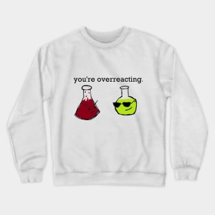 You're Overreacting. Crewneck Sweatshirt